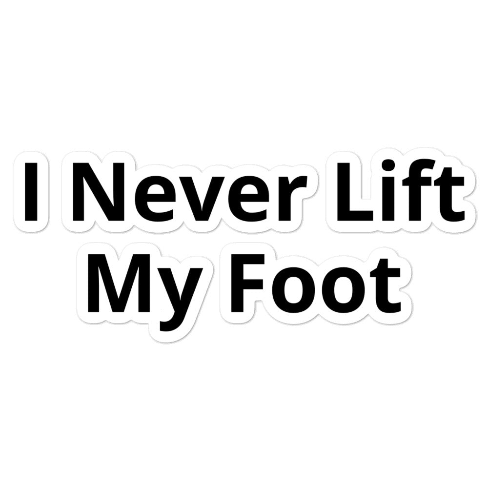 I Never Lift My Foot Bubble-free stickers