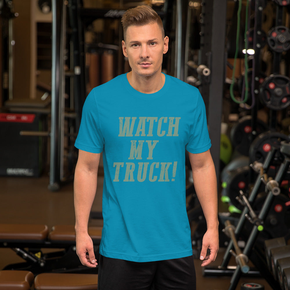 Watch My Truck! Unisex t-shirt