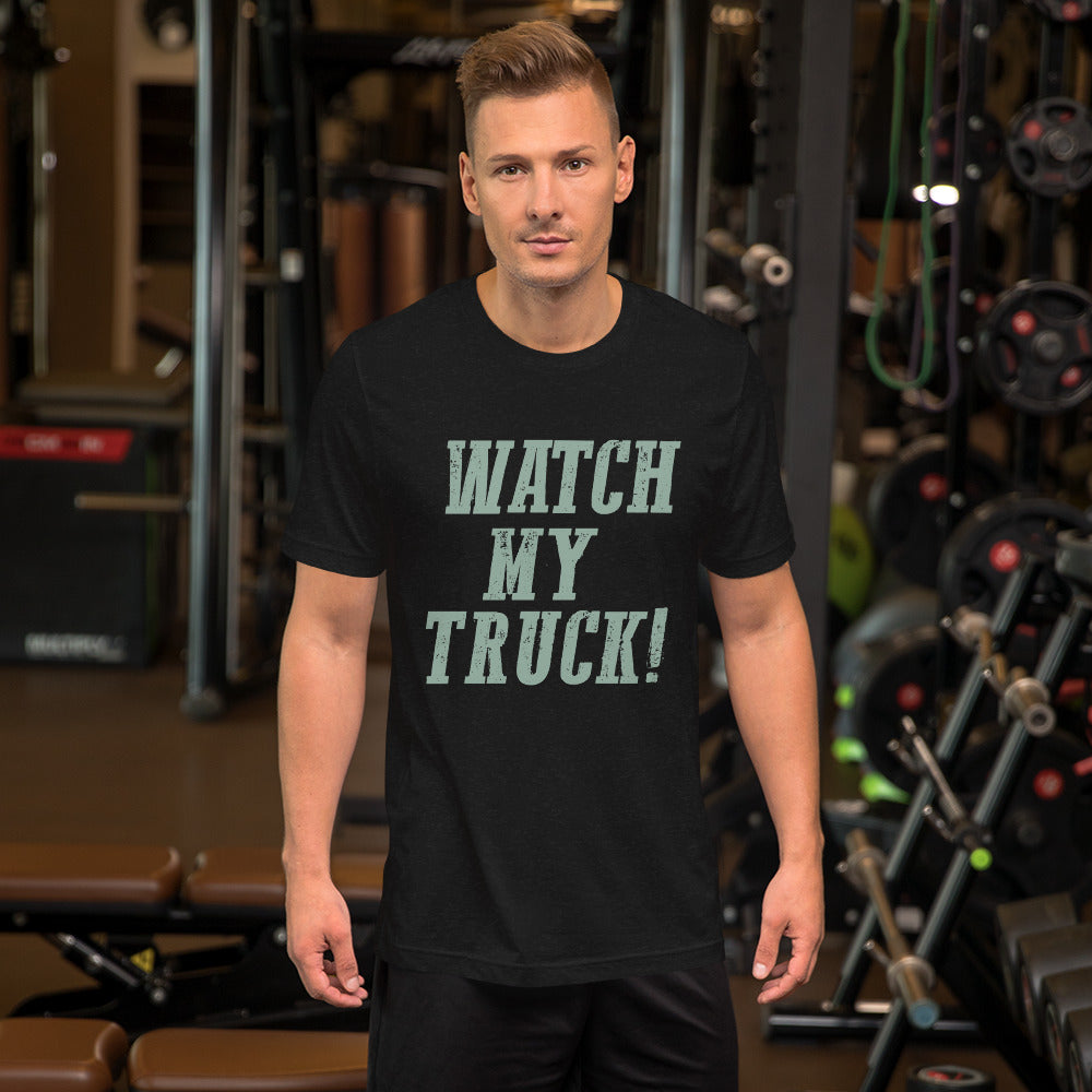 Watch My Truck! Unisex t-shirt