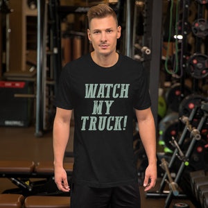 Watch My Truck! Unisex t-shirt