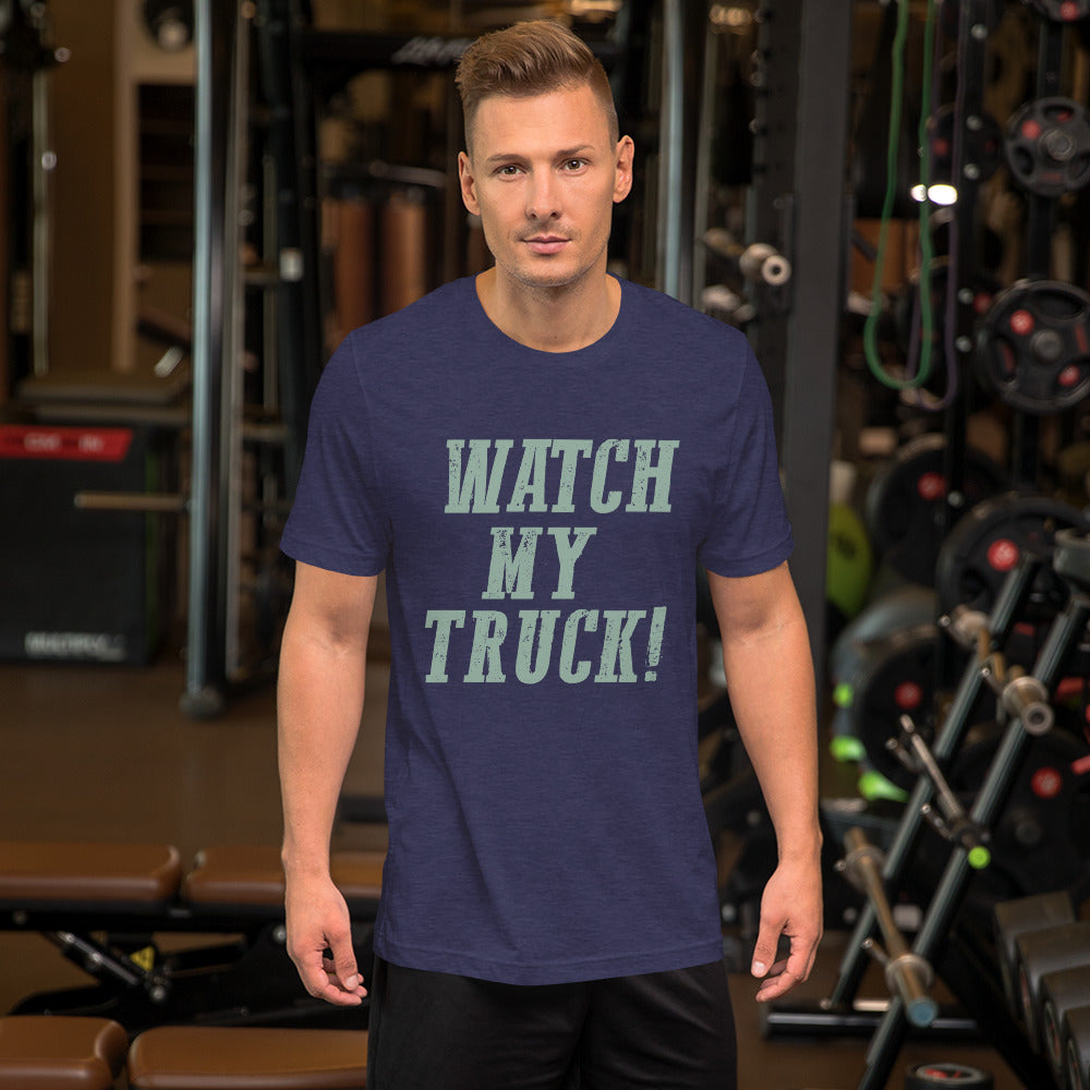 Watch My Truck! Unisex t-shirt