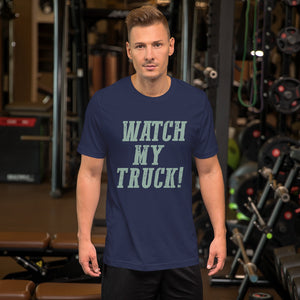 Watch My Truck! Unisex t-shirt