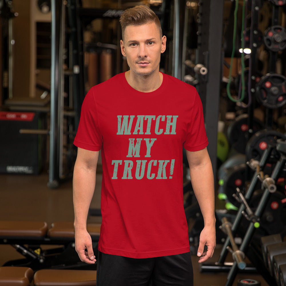 Watch My Truck! Unisex t-shirt