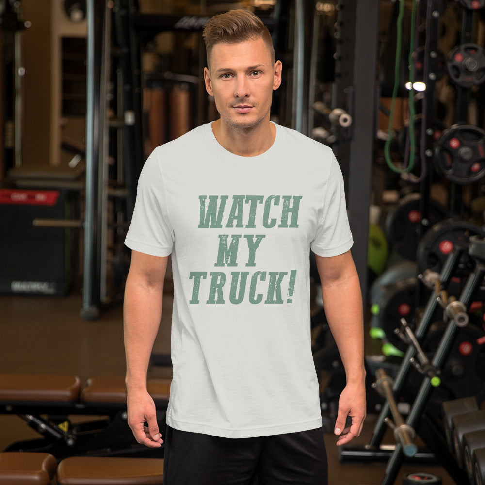 Watch My Truck! Unisex t-shirt